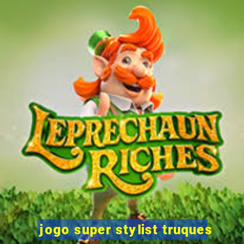 jogo super stylist truques